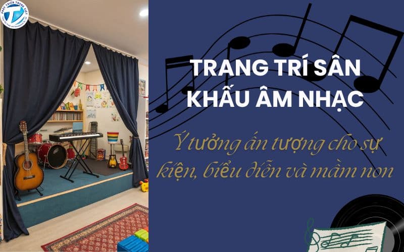 Trang trí sân khấu âm nhạc: Ý tưởng ấn tượng cho sự kiện, biểu diễn và mầm non